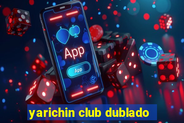 yarichin club dublado